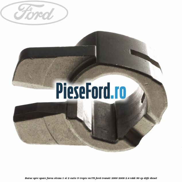 Butuc spre spate furca viteza 1 si 2 cutie 5 trepte MT75 Ford Transit 2000-2006 2.4 TDdi 90 cp Butuc spre spate furca viteza 1 si 2 cutie 5 trepte MT75 Ford Transit 2000-2006 2.4 TDdi 90 cp D2FE diesel