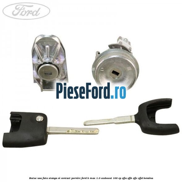 Butuc usa fata stanga si contact pornire Ford B-Max 1.0 EcoBoost 100 cp SFJA, SFJB, SFJC, SFJD benzina