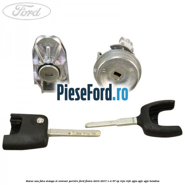 Butuc usa fata stanga si contact pornire Ford Fiesta 2013-2017 1.4 97 cp RTJA, RTJB, SPJA, SPJC, SPJE benzina