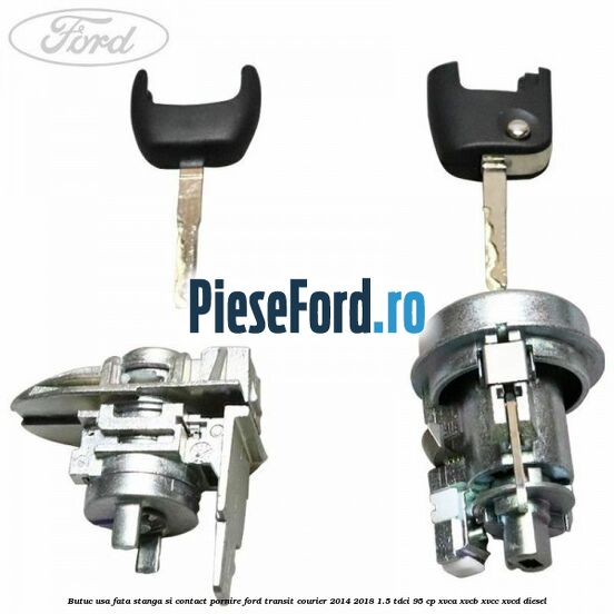 Butuc usa fata stanga si contact pornire Ford Transit Courier 2014-2018 1.5 TDCi 95 cp Butuc usa fata stanga si contact pornire Ford Transit Courier 2014-2018 1.5 TDCi 95 cp XVCA, XVCB, XVCC, XVCD diesel