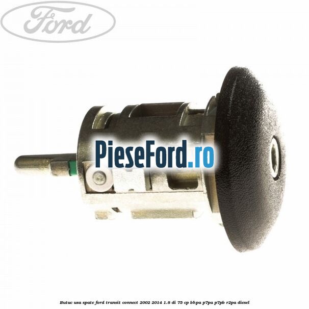 Butuc usa spate Ford Transit Connect 2002-2014 1.8 Di 75 cp Butuc usa spate Ford Transit Connect 2002-2014 1.8 Di 75 cp BHPA, P7PA, P7PB, R2PA diesel