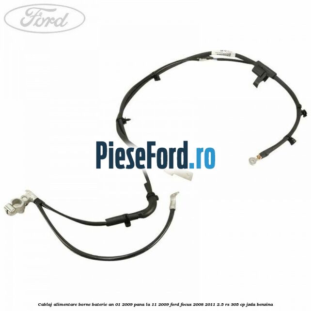 Cablaj alimentare borne baterie an 01/2009 pana la 11/2009 Ford Focus 2008-2011 2.5 RS 305 cp JZDA benzina