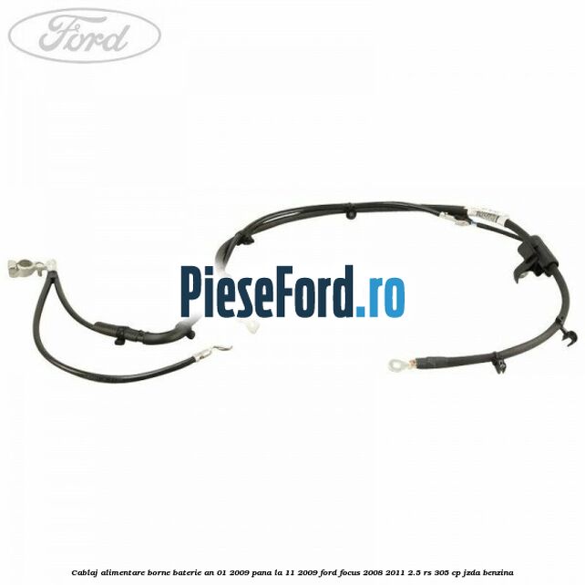 Cablaj alimentare borne baterie an 01/2009 pana la 11/2009 Ford Focus 2008-2011 2.5 RS 305 cp JZDA benzina