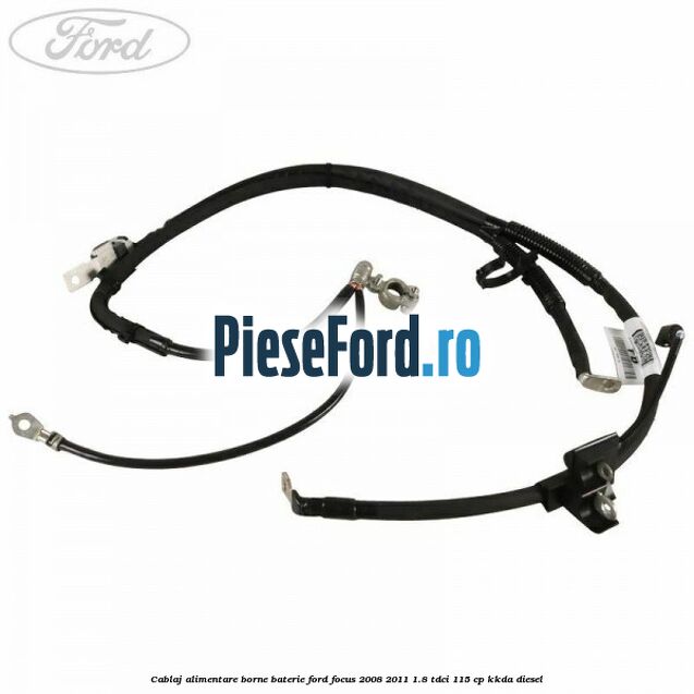 Cablaj alimentare borne baterie Ford Focus 2008-2011 1.8 TDCi 115 cp KKDA diesel
