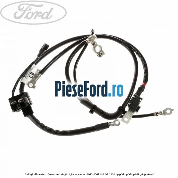 Cablaj alimentare borne baterie Ford Focus C-Max 2003-2007 2.0 TDCi 136 cp G6DA, G6DB, G6DD, G6DG diesel