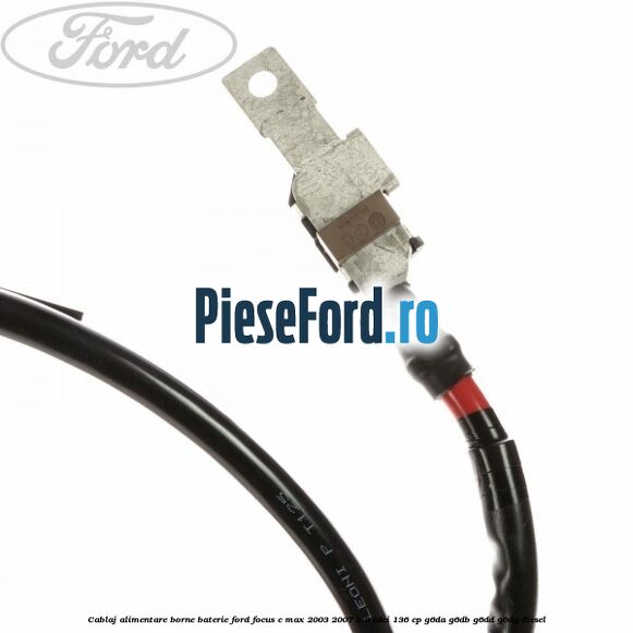 Cablaj alimentare borne baterie Ford Focus C-Max 2003-2007 2.0 TDCi 136 cp G6DA, G6DB, G6DD, G6DG diesel