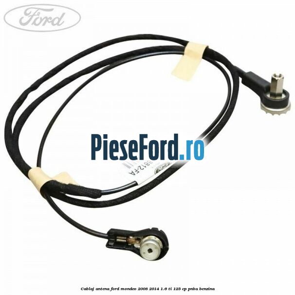 Cablaj antena Ford Mondeo 2008-2014 1.6 Ti 125 cp PNBA benzina