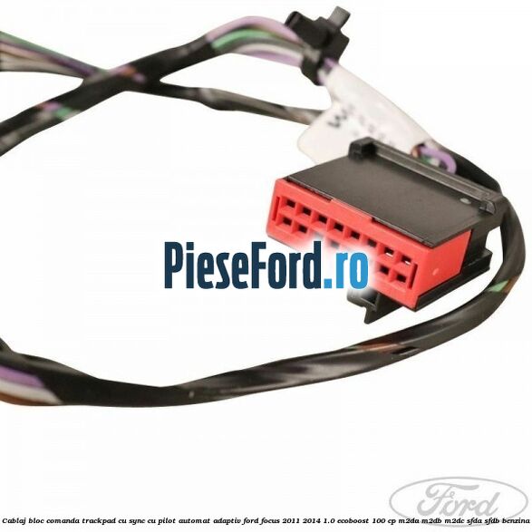 Cablaj bloc comanda trackpad, cu Sync, cu pilot automat adaptiv Ford Focus 2011-2014 1.0 EcoBoost 100 cp Cablaj bloc comanda trackpad, cu Sync, cu pilot automat adaptiv Ford Focus 2011-2014 1.0 EcoBoost 100 cp M2DA, M2DB, M2DC, SFDA, SFDB benzina