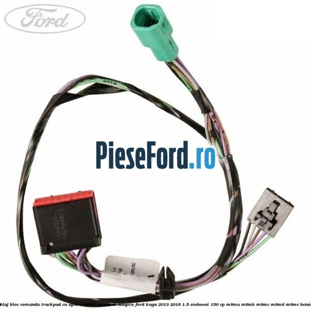 Cablaj bloc comanda trackpad, cu Sync, cu pilot automat adaptiv Ford Kuga 2013-2016 1.5 EcoBoost 150 cp M8MA, M8MB, M8MC, M8MD, M8ME benzina