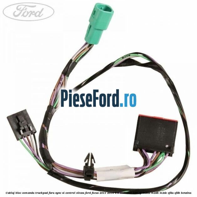 Cablaj bloc comanda trackpad, fara Sync si control viteza Ford Focus 2011-2014 1.0 EcoBoost 100 cp Cablaj bloc comanda trackpad, fara Sync si control viteza Ford Focus 2011-2014 1.0 EcoBoost 100 cp M2DA, M2DB, M2DC, SFDA, SFDB benzina