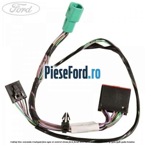Cablaj bloc comanda trackpad, fara Sync si control viteza Ford Focus 2011-2014 1.6 EcoBoost 150 cp JQDA, JQDB, YUDA benzina