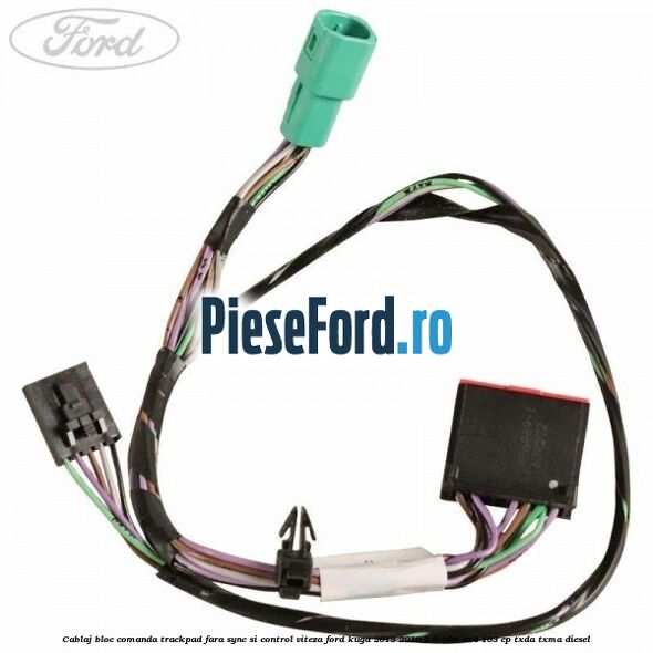 Cablaj bloc comanda trackpad, fara Sync si control viteza Ford Kuga 2013-2016 2.0 TDCi 4x4 163 cp Cablaj bloc comanda trackpad, fara Sync si control viteza Ford Kuga 2013-2016 2.0 TDCi 4x4 163 cp TXDA, TXMA diesel