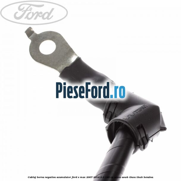 Cablaj borna negativa acumulator Ford S-Max 2007-2014 2.0 145 cp AOWA, AOWB, TBWA, TBWB benzina