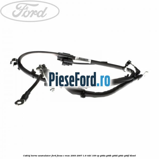 Cablaj borne acumulator Ford Focus C-Max 2003-2007 1.6 TDCi 109 cp G8DA, G8DB, G8DD, G8DE, G8DF diesel