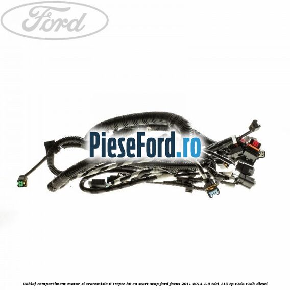 Cablaj compartiment motor si transmisie 6 trepte B6, cu start stop Ford Focus 2011-2014 1.6 TDCi 115 cp T1DA, T1DB diesel