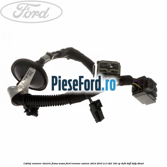 Cablaj conector electric frana mana Ford Tourneo Custom 2014-2018 2.2 TDCi 100 cp Cablaj conector electric frana mana Ford Tourneo Custom 2014-2018 2.2 TDCi 100 cp DRF4, DRFF, DRFG diesel