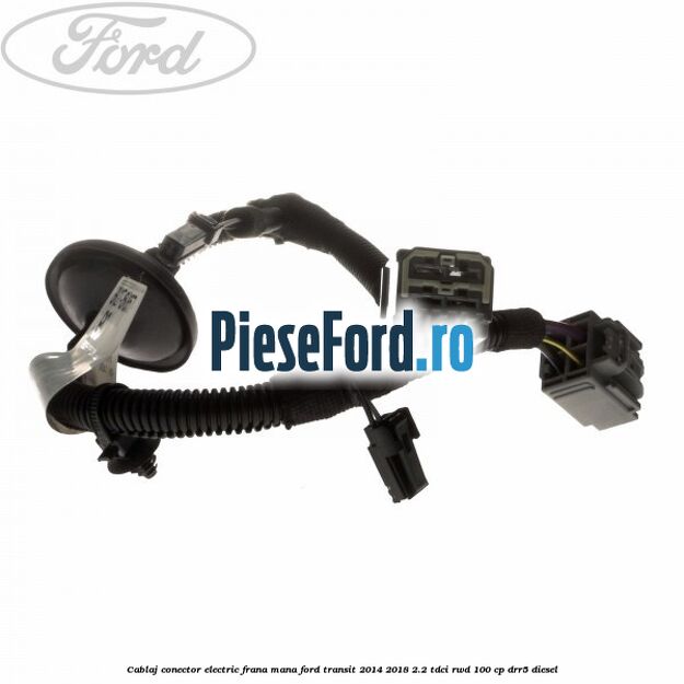 Cablaj conector electric frana mana Ford Transit 2014-2018 2.2 TDCi RWD 100 cp Cablaj conector electric frana mana Ford Transit 2014-2018 2.2 TDCi RWD 100 cp DRR5 diesel