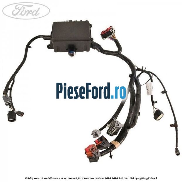 Cablaj control emisii euro V si AC manual Ford Tourneo Custom 2014-2018 2.2 TDCi 125 cp CYF4, CYFF diesel