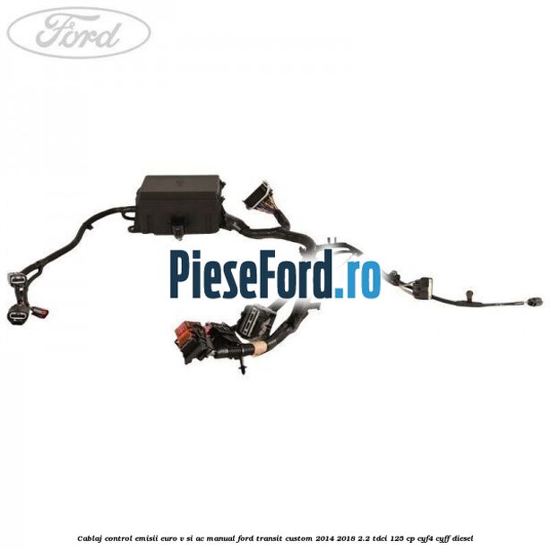 Cablaj control emisii euro V si AC manual Ford Transit Custom 2014-2018 2.2 TDCi 125 cp CYF4, CYFF diesel
