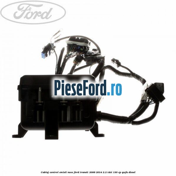 Cablaj control emisii noxe Ford Transit 2006-2014 2.2 TDCi 130 cp Cablaj control emisii noxe Ford Transit 2006-2014 2.2 TDCi 130 cp QWFA diesel
