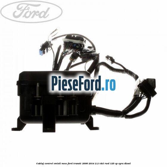 Cablaj control emisii noxe Ford Transit 2006-2014 2.2 TDCi RWD 125 cp CYRA diesel
