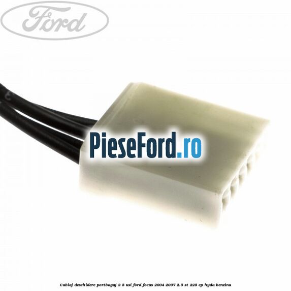 Cablaj deschidere portbagaj 3/5 usi Ford Focus 2004-2007 2.5 ST 225 cp HYDA benzina