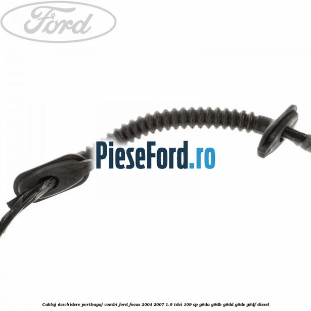 Cablaj deschidere portbagaj combi Ford Focus 2004-2007 1.6 TDCi 109 cp G8DA, G8DB, G8DD, G8DE, G8DF diesel