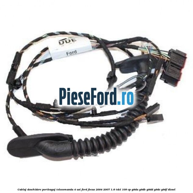 Cablaj deschidere portbagaj telecomanda, 4 usi Ford Focus 2004-2007 1.6 TDCi 109 cp G8DA, G8DB, G8DD, G8DE, G8DF diesel