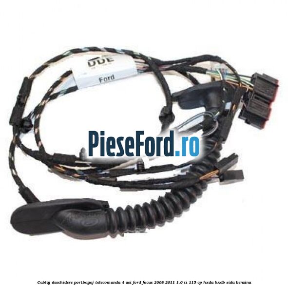 Cablaj deschidere portbagaj telecomanda, 4 usi Ford Focus 2008-2011 1.6 Ti 115 cp Cablaj deschidere portbagaj telecomanda, 4 usi Ford Focus 2008-2011 1.6 Ti 115 cp HXDA, HXDB, SIDA benzina