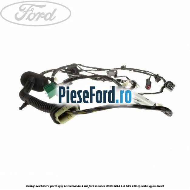 Cablaj deschidere portbagaj telecomanda, 4 usi Ford Mondeo 2008-2014 1.8 TDCi 125 cp Cablaj deschidere portbagaj telecomanda, 4 usi Ford Mondeo 2008-2014 1.8 TDCi 125 cp KHBA, QYBA diesel