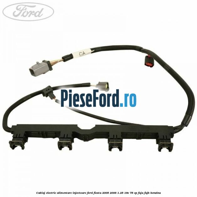 Cablaj electric alimentare injectoare Ford Fiesta 2005-2008 1.25 16V 75 cp FUJA, FUJB benzina