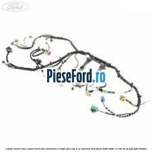 Cablaj electric bloc ceasuri bord cutie automata 4 trepte fara ESP si AC automat Ford Fiesta 2005-2008 1.4 16V 80 cp FXJA, FXJB benzina