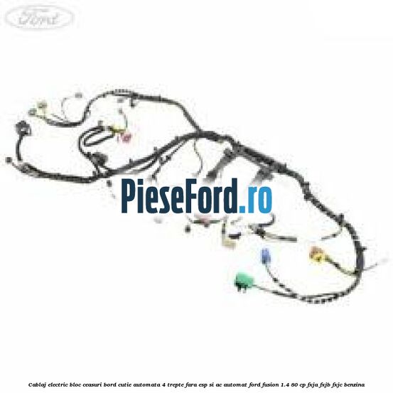 Cablaj electric bloc ceasuri bord cutie automata 4 trepte fara ESP si AC automat Ford Fusion 1.4 80 cp FXJA, FXJB, FXJC benzina