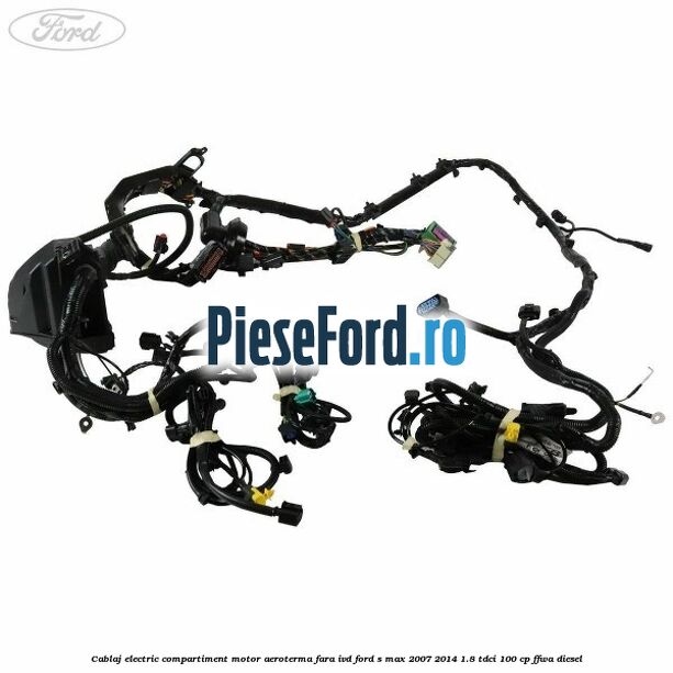 Cablaj electric compartiment motor aeroterma fara IVD Ford S-Max 2007-2014 1.8 TDCi 100 cp Cablaj electric compartiment motor aeroterma fara IVD Ford S-Max 2007-2014 1.8 TDCi 100 cp FFWA diesel