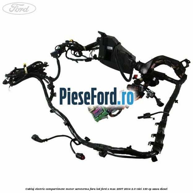 Cablaj electric compartiment motor aeroterma fara IVD Ford S-Max 2007-2014 2.0 TDCi 130 cp Cablaj electric compartiment motor aeroterma fara IVD Ford S-Max 2007-2014 2.0 TDCi 130 cp AZWA diesel