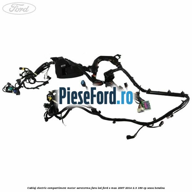 Cablaj electric compartiment motor aeroterma fara IVD Ford S-Max 2007-2014 2.3 160 cp SEWA benzina