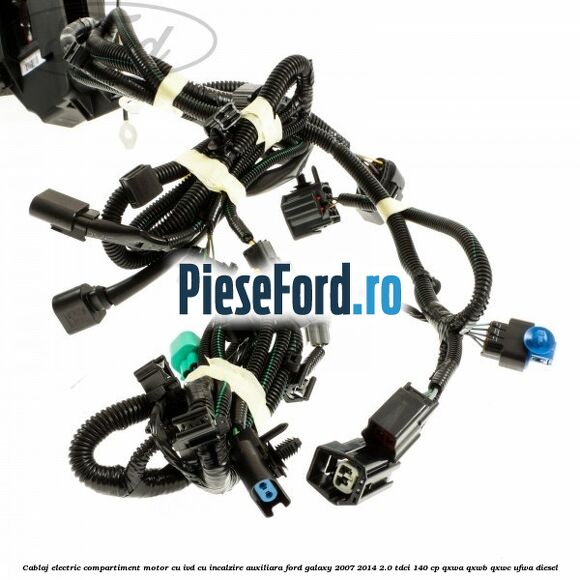 Cablaj electric compartiment motor cu IVD cu incalzire auxiliara Ford Galaxy 2007-2014 2.0 TDCi 140 cp QXWA, QXWB, QXWC, UFWA diesel