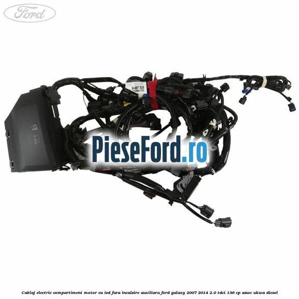 Cablaj electric compartiment motor cu IVD fara incalzire auxiliara Ford Galaxy 2007-2014 2.0 TDCi 136 cp AZWC, UKWA diesel