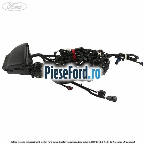 Cablaj electric compartiment motor fara IVD cu incalzire auxiliara Ford Galaxy 2007-2014 2.0 TDCi 136 cp AZWC, UKWA diesel