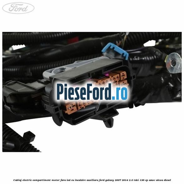 Cablaj electric compartiment motor fara IVD cu incalzire auxiliara Ford Galaxy 2007-2014 2.0 TDCi 136 cp AZWC, UKWA diesel