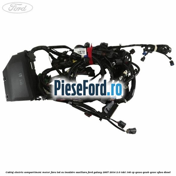 Cablaj electric compartiment motor fara IVD cu incalzire auxiliara Ford Galaxy 2007-2014 2.0 TDCi 140 cp QXWA, QXWB, QXWC, UFWA diesel