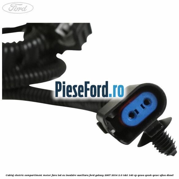 Cablaj electric compartiment motor fara IVD cu incalzire auxiliara Ford Galaxy 2007-2014 2.0 TDCi 140 cp QXWA, QXWB, QXWC, UFWA diesel