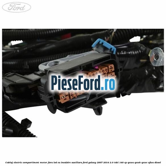 Cablaj electric compartiment motor fara IVD cu incalzire auxiliara Ford Galaxy 2007-2014 2.0 TDCi 140 cp QXWA, QXWB, QXWC, UFWA diesel
