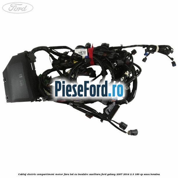 Cablaj electric compartiment motor fara IVD cu incalzire auxiliara Ford Galaxy 2007-2014 2.3 160 cp SEWA benzina