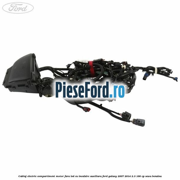 Cablaj electric compartiment motor fara IVD cu incalzire auxiliara Ford Galaxy 2007-2014 2.3 160 cp SEWA benzina