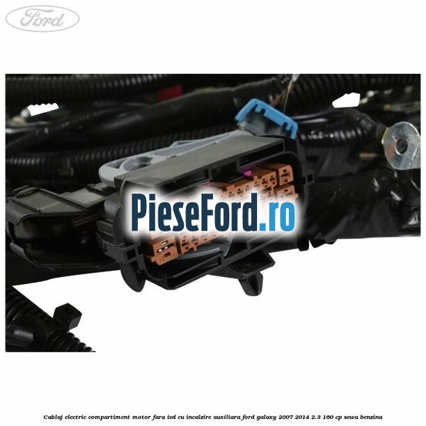 Cablaj electric compartiment motor fara IVD cu incalzire auxiliara Ford Galaxy 2007-2014 2.3 160 cp SEWA benzina