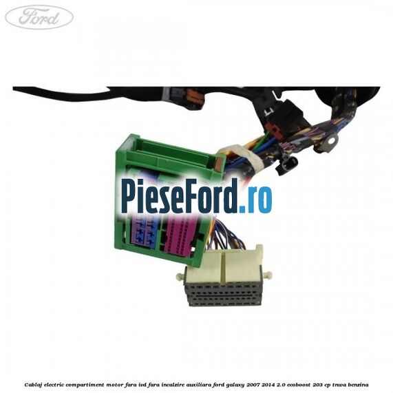 Cablaj electric compartiment motor fara IVD fara incalzire auxiliara Ford Galaxy 2007-2014 2.0 EcoBoost 203 cp TNWA benzina