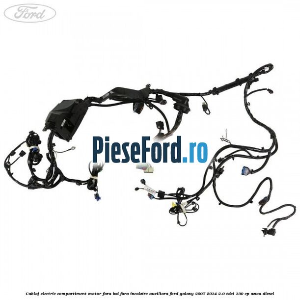 Cablaj electric compartiment motor fara IVD fara incalzire auxiliara Ford Galaxy 2007-2014 2.0 TDCi 130 cp Cablaj electric compartiment motor fara IVD fara incalzire auxiliara Ford Galaxy 2007-2014 2.0 TDCi 130 cp AZWA diesel