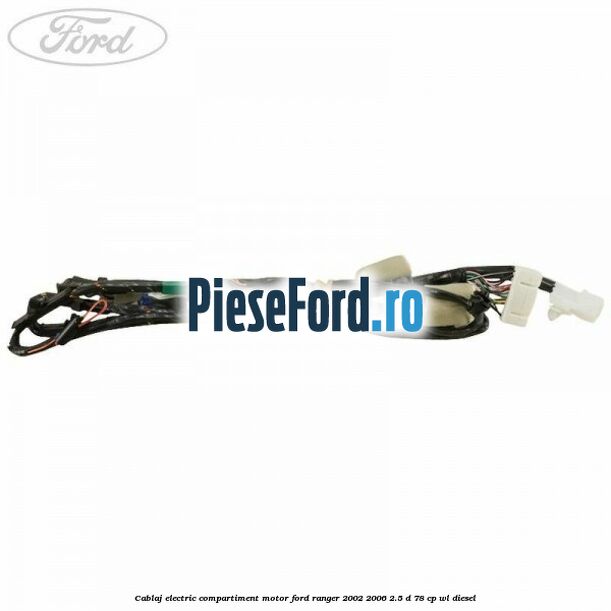 Cablaj electric compartiment motor Ford Ranger 2002-2006 2.5 D 78 cp WL diesel