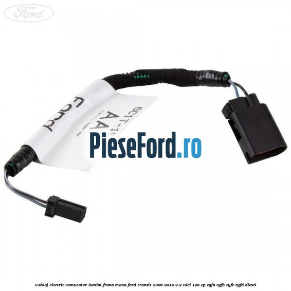 Cablaj electric comutator lumini frana mana Ford Transit 2006-2014 2.2 TDCi 125 cp CYFA, CYFB, CYFC, CYFD diesel
